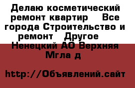 Делаю косметический ремонт квартир  - Все города Строительство и ремонт » Другое   . Ненецкий АО,Верхняя Мгла д.